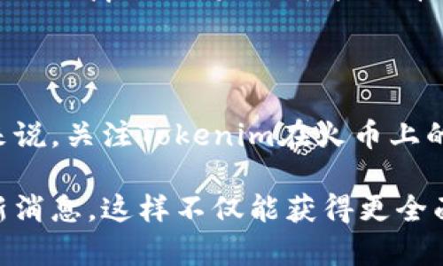 关于“Tokenim”在火币上的使用或提到，首先我们需要明确Tokenim是什么。Tokenim是一个与区块链和数字货币相关的项目、平台或代币，通常与某个特定的产品或服务相联系。以下是一些可能与Tokenim在火币上的提及相关的内容：

### Tokenim的基础介绍

什么是Tokenim
Tokenim是一个致力于推动区块链技术创新与应用的平台，目标是通过去中心化的方式改变传统商业模式。它可以涉及到数字资产管理、DApp（去中心化应用）开发等多个领域，为用户提供灵活而高效的解决方案。

Tokenim与火币的关系
火币作为全球领先的数字货币交易平台，不断扩展其支持的资产种类和交易对。Tokenim如果在火币上有所提及，通常意味着以下几个方面：
ul
    listrong上市交易：/strong Tokenim可能会在火币上进行首次交易，吸引用户参与买卖。/li
    listrong合作推广：/strong 火币平台可能与Tokenim团队合作，进行一些营销活动，提升Tokenim的市场认知度。/li
    listrong技术支持：/strong Tokenim可能会利用火币的技术基础设施来实现其产品的交易流畅性和安全性。/li
/ul

用户如何在火币上获取Tokenim
如果用户想要在火币进行Tokenim的购买或使用，通常可以按照以下步骤进行：
ol
    listrong注册并验证账户：/strong 用户需要在火币官网注册账户，并完成必要的身份验证。/li
    listrong充值资金：/strong 用户可通过各种支付方式（如银行转账、信用卡等）向火币账户充值。/li
    listrong查找Tokenim交易对：/strong 在火币的交易界面，用户可以通过搜索功能找到Tokenim的交易对。/li
    listrong下单交易：/strong 用户可选择市价单或限价单，输入数量后进行确认，完成交易。/li
/ol

Tokenim在火币的未来展望
随着区块链技术的不断发展，Tokenim若能深入挖掘其应用领域并加强与火币的合作，或许能够在市场上占据一席之地。未来可能会看到Tokenim在火币平台上的更多样化服务，例如推出流动性挖矿或者NFT市场等。

### 小结

通过上面的介绍，我们能够了解到Tokenim的基本概念以及它和火币平台的互动关系。对于投资者和用户来说，关注Tokenim在火币上的动态，将有助于把握区块链与数字货币市场的脉搏。同时，投资者在做出投资决策前，应仔细评估相关风险。

如果您希望了解Tokenim的更多详细信息或具体运作机制，请随时关注火币的官方公告和更新，以获取最新消息。这样不仅能获得更全面的信息，还能提高在数字货币投资过程中的决策能力。