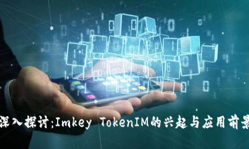 深入探讨：Imkey TokenIM的兴起与应用前景