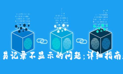 如何解决Tokenim交易记录不显示的问题：详细指南和常见故障排除方法