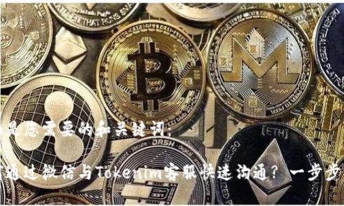 下面是您需要的和关键词：

如何通过微信与Tokenim客服快速沟通? 一步步指南