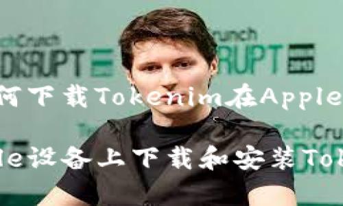 下面是一个关于如何下载Tokenim在Apple设备上的详细指南。

 一步步教你在Apple设备上下载和安装Tokenim应用