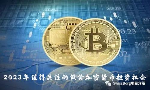 2023年值得关注的低价加密货币投资机会