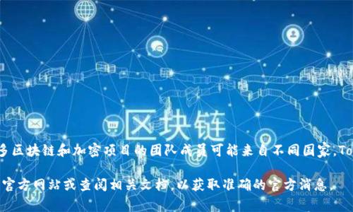 Tokenim钱包是由一个国际团队开发的加密货币钱包，具体的国家归属是比较模糊的，因为很多区块链和加密项目的团队成员可能来自不同国家。Tokenim钱包的服务和功能主要面向全球用户，力求为用户提供安全、便捷的数字资产管理方案。

对于有关Tokenim钱包的具体信息，包括其法律地位、运营地区和用户服务的细节，建议访问其官方网站或查阅相关文档，以获取准确的官方消息。