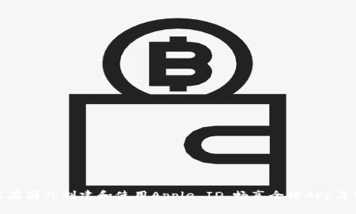 如何在国外创建和使用Apple ID，畅享全球App与服务