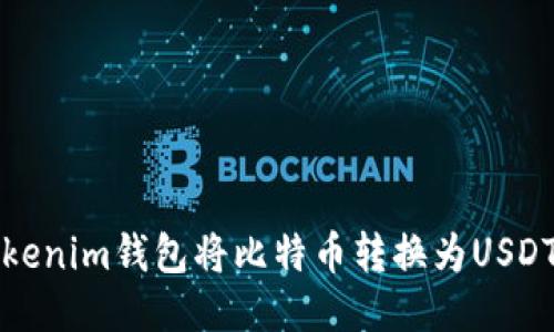 如何通过Tokenim钱包将比特币转换为USDT的详细指南