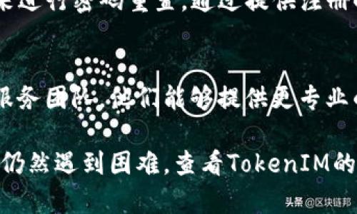 要重新登录TokenIM，您可以按照以下步骤操作：

1. **打开TokenIM应用程序**：
   确保您已安装TokenIM应用并打开它。

2. **退出当前账户**：
   在应用主界面，通常在设置或个人中心中，您可以找到“退出登录”或“注销账户”的选项，点击它退出当前账户。

3. **选择重新登录**：
   主页通常会有“登录”按钮，选择该按钮以启动登录过程。

4. **输入账户信息**：
   在登陆界面，您需要输入自己的手机号码或邮箱地址，以及相应的密码。如果您开启了两步验证，请按提示输入验证码。

5. **完成登录**：
   检查您输入的信息是否正确，然后点击“登录”按钮。如果一切正常，您将重新登录到您的TokenIM账户。

6. **检查网络连接**：
   如果登录遇到问题，请确保您的设备连接到互联网，切换网络或重启路由器可能有助于解决连接问题。

7. **找回密码**：
   如果您忘记了密码，您可以通过“忘记密码”选项来进行密码重置，通过提供注册时的相应信息来找回账户。

8. **联系客服**：
   如果您仍然无法登录，建议联系TokenIM的客户服务团队，他们能够提供更专业的帮助。

这些步骤应能帮助您重新登录TokenIM应用。如果您仍然遇到困难，查看TokenIM的官方网站或社交媒体页面可能会有更多的帮助信息。