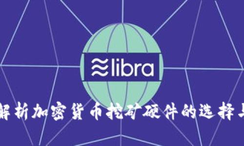 全面解析加密货币挖矿硬件的选择与配置