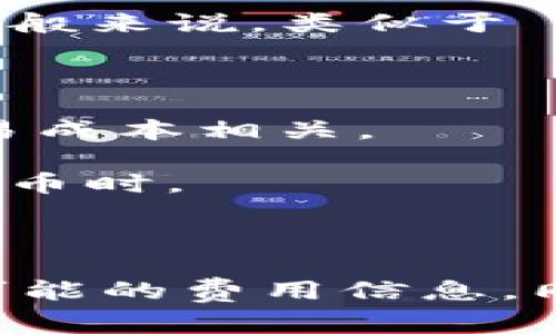 Tokenim 是一种代币管理和交易平台，具体的费用结构可能因不同的服务和功能而有所不同。一般来说，类似于 Tokenim 这样的平台通常会在以下几个方面收取费用：

1. **交易手续费**：在进行代币买卖或交换时，平台可能会收取一定比例的交易手续费。

2. **提现费用**：将代币提取到外部钱包时，可能会收取提现费用，这个费用通常与区块链的交易成本相关。

3. **存储费用**：某些平台可能会对代币的存储收取管理费用，尤其是在用户持有较大数量的代币时。

4. **服务费用**：使用特定功能（如高级分析工具、流动性池等）可能会产生额外费用。

具体的费用标准最好查看 Tokenim 的官方网站或用户协议，通常会在这些地方详细列出所有可能的费用信息。同时，也可以关注社区论坛或用户评价，了解其他用户的经验和建议，以帮助你做出更明智的决定。