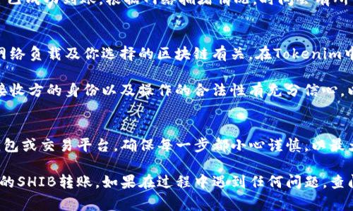 在Tokenim中，将SHIB转出通常涉及几个步骤。以下是详细的转出流程：

步骤1：确保你的Tokenim账户安全
在开始转出之前，请确保你的Tokenim账户安全。使用强密码并启用两步验证（2FA）以提高账户的安全性。

步骤2：登录Tokenim账户
访问Tokenim的官方网站或应用程序，并使用你的账户凭据登录。如果你刚刚注册，确保完成所有的身份验证步骤。

步骤3：找到SHIB资产
在你的Tokenim账户中，找到你的资产列表。在列表中查找SHIB。如果你已经进行了一些交易，确保它在你的资产中可见。

步骤4：选择转出选项
点击SHIB资产旁边的“转出”或“发送”选项。此时将会弹出一个可以输入转账信息的窗口。

步骤5：输入收款地址
在提供的字段中输入你希望发送SHIB的收款地址。确保这个地址是正确的，因为区块链交易通常是不可逆的，错误的地址会导致资金丢失。

步骤6：输入转账金额
在下一个字段中输入你想要转出的SHIB数量。可以选择选择“全部转出”或输入具体的金额。

步骤7：确认交易
再次检查所有输入的信息，确保收款地址和转账金额正确无误。然后确认交易。如果允许的话，添加备注信息（如果需要），可以提供交易的背景信息。

步骤8：完成交易并检查状态
提交转出请求后，你可能需要确认一下交易信息，然后完成转出。之后，你可以在状态栏中查看转账的进度，确保它已经被确认。

步骤9：查看目标账户
在几分钟到几个小时之内，检查接收方的账户以确认SHIB是否已成功到账。根据网络拥堵情况，时间会有所不同，务必有耐心。

额外提示
在进行转账之前，务必了解可能的交易费用。这些费用通常与网络负载及你选择的区块链有关。在Tokenim中转账SHIB时，详细了解手续费和处理时间会帮助你提前规划。

此外，向陌生人或不熟悉的账户地址转账时要谨慎。确保你对接收方的身份以及操作的合法性有充分信心，以避免潜在的欺诈。

总结
通过上述步骤，你可以轻松地将SHIB从Tokenim转出到其他钱包或交易平台。确保每一步都小心谨慎，以最大程度保障你的资产安全。

通过遵循这些步骤，你将能够顺利完成从Tokenim至其他地址的SHIB转账。如果在过程中遇到任何问题，查阅Tokenim的客服支持或其官方指南也能提供帮助。