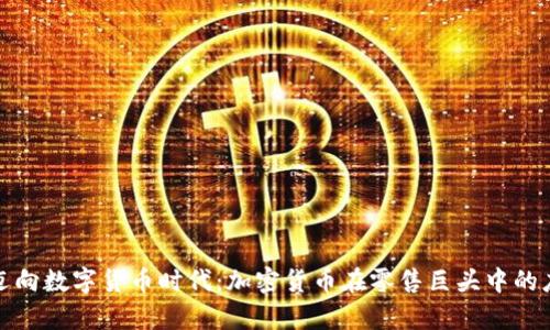 沃尔玛迈向数字货币时代：加密货币在零售巨头中的应用前景