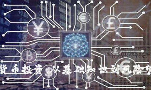 深入解析加密货币投资：从基础知识到风险管理的全面指南