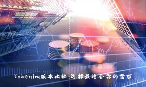 Tokenim版本比较：选择最适合你的需求