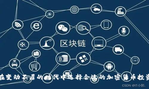 如何在变动不居的时代中选择合适的加密货币投资策略