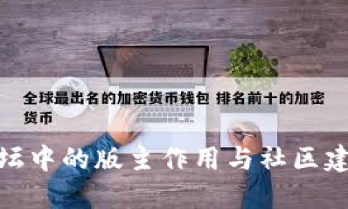 加密货币论坛中的版主作用与社区建设的必要性