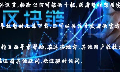 关于“tokenim为什么下不了”的问题，可能涉及到多个方面的因素。以下是一些可能的原因，以及相应的解决方案。希望能对你有所帮助。

网络连接问题
首先，确保你的网络连接正常。网络不稳定或者中断可能会导致下载失败。你可以尝试重启路由器或者更换网络环境，看看是否能够解决问题。

存储空间不足
检查你的设备存储空间是否充足。如果存储空间不足，下载过程中可能会被阻止。你可以删除一些不必要的文件或应用，释放出足够的空间进行下载。

应用商店或平台故障
如果你是在应用商店（例如Google Play或App Store）上下载，一些时候平台本身可能会出现故障。你可以查看其他用户的反馈，确认是否是普遍问题。如果是，可以稍后再尝试下载。

权限设置问题
在某些情况下，设备的权限设置可能会影响应用的下载。前往设备设置，检查应用所需的权限是否已经开启，并确保没有任何限制措施阻碍下载过程。

软件版本不兼容
确认你的设备系统版本是否符合要求。如果tokenim对系统版本有特定要求，确保你的设备符合这些要求，必要时进行系统更新。

安全软件干扰
某些安全软件或防火墙可能会阻止下载应用。检查你使用的安全软件设置，排除任何可能的干扰，或者暂时禁用安全软件后再试。

开发者问题
如果以上方法都无效，可能是tokenim的开发者在进行维护或更新，导致暂时无法下载。你可以关注开发者的官方网站或社交媒体获取最新消息。

寻求社区帮助
如果依然无法解决问题，不妨到相关的社区论坛、社交媒体或技术支持页面寻求帮助。在这些地方，其他用户或技术支持人员可能会提供进一步的指导和解决方案。

希望以上信息能够帮助你解决“tokenim为什么下不了”的问题！如果还有其他疑问，欢迎随时询问。