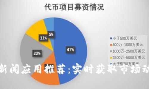 最新加密货币新闻应用推荐：实时获取市场动态和投资信息