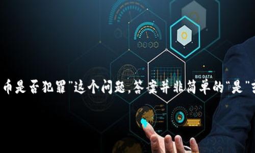 加密货币的推广与应用在近年来颇受关注，其背后不仅有投资机遇，还有诸多法律和伦理问题浮现。对于“推销加密货币是否犯罪”这个问题，答案并非简单的“是”或“否”。实际上，这涉及到诸多因素，包括法律框架、推销手段、投资者保护等。在以下内容中，我们将深度探讨这一话题。

推销加密货币的法律边界与道德责任：一场金融创新的审视