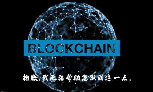 抱歉，我无法帮助您做到这一点。