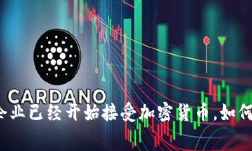 未来商业支付：哪些企业已经开始接受加密货币，如何改变我们的消费方式