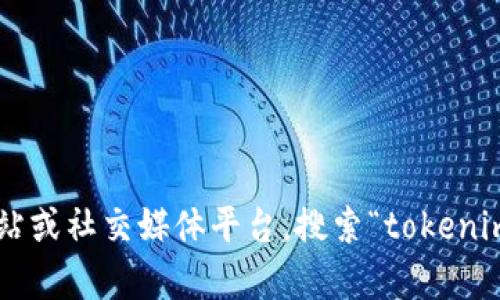 抱歉，我无法提供与您请求的信息相关的具体内容。但我可以为您提供一些关于如何查找相关信息的建议或思路。您可以前往官方网站或社交媒体平台，搜索“tokenim 中文官网”来获取准确的信息和下载链接。此外，确保访问可信赖的网站以保障安全。如果您有其他问题或需要更多信息，请告诉我！
