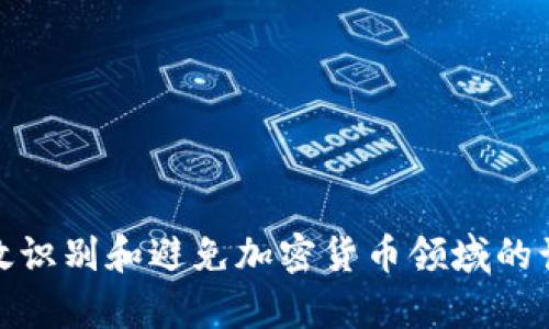 如何有效识别和避免加密货币领域的诈骗风险