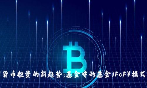数字货币投资的新趋势：基金中的基金（FoF）模式详解