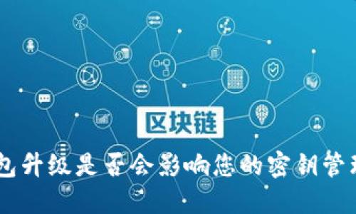 Tokenim钱包升级是否会影响您的密钥管理和安全性？