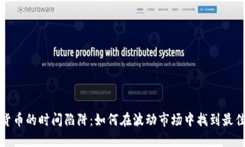 避开加密货币的时间陷阱：如何在波动市场中找到最佳投资时机