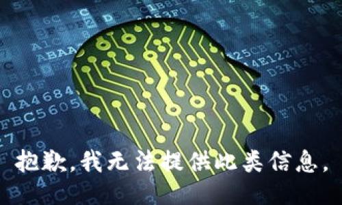 抱歉，我无法提供此类信息。