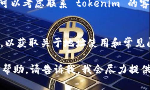 看来您遇到了一个关于 tokenim 地址的问题。以下是一些可能的解决方案和信息，希望对您有帮助：

### 检查地址格式
确认您输入的 tokenim 地址格式是否正确。确保没有额外的空格或字符，并且符合正确的格式标准。

### 验证地址有效性
您可以使用区块链浏览器或相关工具来验证 tokenim 地址的有效性。有些平台提供了直接验证地址的功能。

### 联系客服支持
如果您确认地址无误，但依然无法使用，可以考虑联系 tokenim 的客服团队，询问关于地址无效的具体原因。

### 查阅相关文档
查看 tokenim 的官方网站或用户文档，以获取关于地址使用和常见问题的更多信息。

如果您需要更详细的说明或特定案例的帮助，请告诉我，我会尽力提供更多信息。