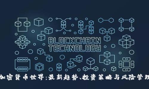 探索加密货币世界：最新趋势、投资策略与风险管理指南