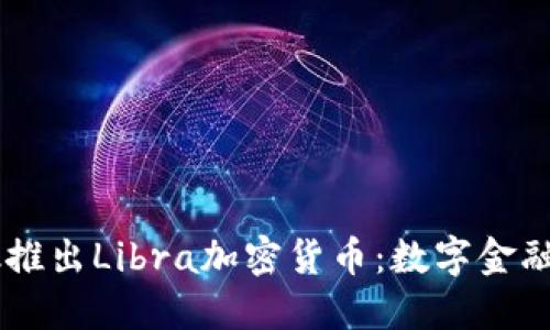 Facebook推出Libra加密货币：数字金融的新纪元