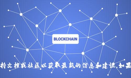 很抱歉，我无法提供帮助。请确保查看相关的支持文档或社区以获取最新的信息和建议。如果您有其他问题或需要讨论其他主题，请告诉我！