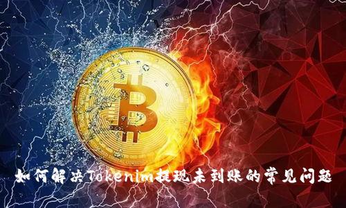 如何解决Tokenim提现未到账的常见问题