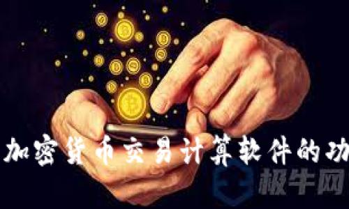 全面解析加密货币交易计算软件的功能与应用