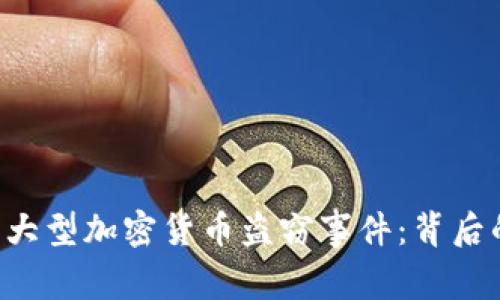 现代金融环境中的大型加密货币盗窃事件：背后的技术、影响与防范