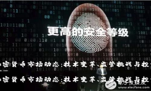 最近加密货币市场动态：技术变革、监管挑战与投资机会

最近加密货币市场动态：技术变革、监管挑战与投资机会