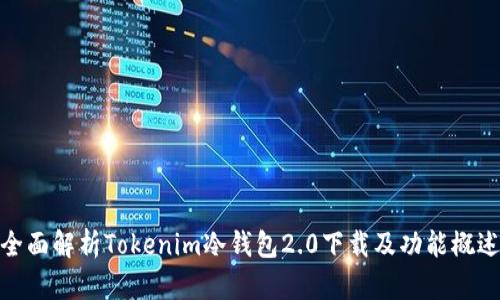 全面解析Tokenim冷钱包2.0下载及功能概述