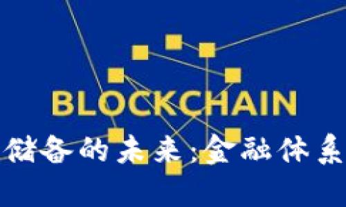 探索央行加密货币储备的未来：金融体系变革的潜力与挑战