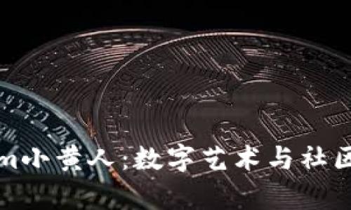 解析Tokenim小黄人：数字艺术与社区文化的交汇