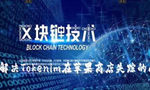 如何解决Tokenim在苹果商店失踪的问题？