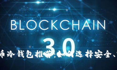 2023年加密货币冷钱包推荐：如何选择安全、实用的存储方案