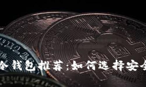 2023年加密货币冷钱包推荐：如何选择安全、实用的存储方案