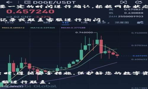 要将TokenIM上的数字资产转移到欧易（OKEx），您可以遵循以下步骤进行操作。请注意，具体步骤可能因平台的更新而有所不同，因此在操作前请确保了解您所使用平台的最新信息。

第一步：登录TokenIM账户
访问TokenIM的官方网站或应用程序，输入您的账户信息，登录您的账户。如果您还没有账户，需要先完成注册并通过身份验证。

第二步：选择要转移的资产
在账户界面，找到您的资产列表，选择您想要转移到欧易的TokenIM资产。确保您了解要转移的资产的交易对和兑换率。

第三步：获取欧易的充值地址
前往欧易（OKEx）的官方网站，登录到您的账户。在资金管理部分，选择“充币”，找到您要接收的币种，并生成一个充值地址。确保您复制的是正确的地址，以免造成资产丢失。

第四步：发起转账
返回TokenIM，找到提币或转账选项。在相应的选项中，填写充值地址、转账金额，并进行确认。仔细确认所有信息后，提交转账请求。

第五步：确认转账状态
完成转账后，您可以在TokenIM的转账记录中查看转账状态。通常情况下，转账需要一定的时间进行确认，根据网络状态的不同，可能会有所不同。

第六步：检查欧易账户
在欧易登录后，检查您的资产是否已成功到达，如果出现任何问题，可以查看交易记录或联系客服进行询问。

注意事项
在转移资产时，请注意以下几点：
ul
    li确保所发送的资产是在欧易支持的币种列表中。/li
    li仔细核对充值地址，确保没有错误。/li
    li了解转账的相关费用，有些平台可能会收取一定手续费用。/li
    li保持通讯软件畅通，以接收可能的验证码或通知。/li
/ul

总结
通过上述步骤，您可以顺利地将TokenIM的资产转移到欧易。务必确保在操作平台时，遵循安全措施，保护好您的数字资产。不论您是进行交易还是投资，选择合适的平台进行资产管理都是非常重要的。

如需了解更多信息或获取即时帮助，建议随时查阅相关的支持文档或与平台的客服进行联系。