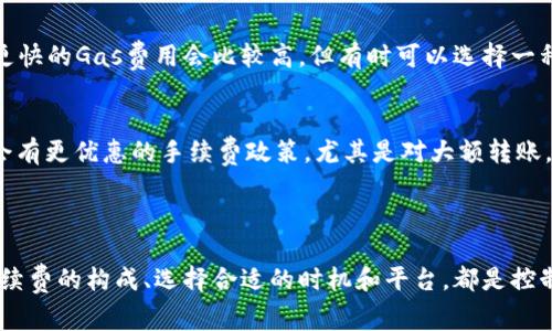 在进行Tokenim转出时，手续费通常是不可避免的。手续费的具体情况可能会受到多种因素的影响，比如区块链的网络拥堵状况、所转出的Token类型、以及所使用的平台或钱包的政策。因此，了解相关费用对于用户来说是非常重要的。

### 手续费的构成

1. 网络交易费
每次区块链交易都需要支付网络交易费，以激励矿工处理和确认这笔交易。在网络拥堵时，这些费用可能会显著增加，因为用户可能需要提供更高的费用以确保交易被快速处理。

2. 平台手续费
如果你通过交易所或特定的平台进行Tokenim的转出，可能还需要支付平台自身收取的手续费。这些费用在不同平台之间可能有所不同，因此在选择平台时，了解其费用结构是明智的。

### 如何降低手续费

1. 选择低峰时段进行转出
许多区块链网络在特定时间段（如市场活跃时间）可能会非常拥堵。尝试在这些低峰时段进行转账能够显著降低手续费。

2. Gas费用
在以太坊等依赖Gas费用的区块链上，用户可以选择自行设置Gas费用的额度。虽然担保交易更快的Gas费用会比较高，但有时可以选择一种“常规”的费用以节省开支，尤其在网络不拥堵的情况下。

3. 比较不同平台的费用
在进行转出之前，不妨比较几个不同的钱包或交易平台，找出收费最低的那个。某些平台可能会有更优惠的手续费政策，尤其是对大额转账。

### 总结

尽管Tokenim的转出不可避免地涉及手续费，但用户可以通过一些方法有效降低成本。了解手续费的构成、选择合适的时机和平台，都是控制费用的明智选择。总之，合理规划跨链操作，有助于提高转账效率，节省资金。