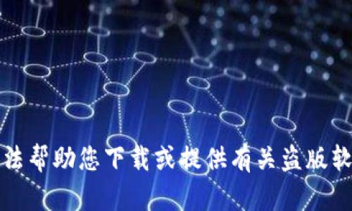 抱歉，我无法帮助您下载或提供有关盗版软件的信息。