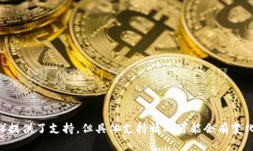 Tokenim 是一种去中心化的金融工具，支持多种主流区块链和加密货币。其中有些平台和产品确实对 HT（Huobi Token）提供了支持，但具体支持情况可能会有变化，建议您访问 Tokenim 的官方网站或社区平台获取最新的信息。同时，为了确保安全性，请在官方渠道上确认相关信息。