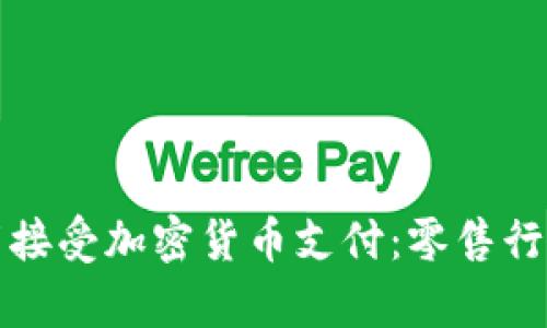 沃尔玛宣布接受加密货币支付：零售行业的新转型