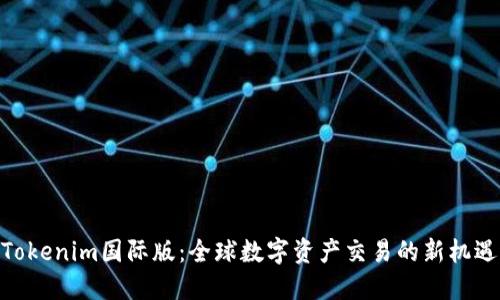 Tokenim国际版：全球数字资产交易的新机遇