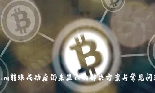 Tokenim转账成功后仍未显示的解决方案与常见问题解析